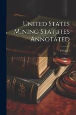 United States Mining Statutes Annotated; Volume 1 af Anonymous