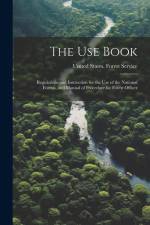 The Use Book; Regulations and Instruction for the Use of the National Forests, and Manual of Procedure for Forest Officer af United States Forest Service