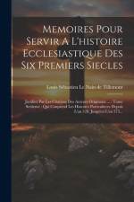 Memoires Pour Servir A L'histoire Ecclesiastique Des Six Premiers Siecles: Justifiez Par Les Citations Des Auteurs Originaux ...: Tome Settieme: Qui C af Louis Sébastien Le Nain de Tillemont