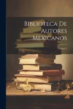 Biblioteca De Autores Mexicanos; Volume 1 af Anonymous