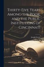 Thirty-five Years Among the Poor, and the Public Institutions of Cincinnati af Joseph Emery