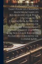 Le Cuisinier Familier Tant Pour Les Grandes Maisons & Familles Bourgeoises Que Pour Les Gens De La Campagne & Autres De Toutes Sortes De Conditions. E af Anonymous