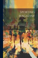 Sporting Magazine: Or, Monthly Calendar of the Transactions of the Turf, the Chase and Every Other Diversion Interesting to the Man of Pl af Anonymous