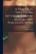 A Practical Treatise On Artificial Crown-, Bridge-, and Porcelain-Work af George Evans