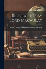 Biographies By Lord Macaulay af Baron Thomas Babington Macaulay Macau
