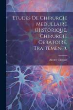 Etudes De Chirurgie Medullaire (Historique, Chirurgie Oeratoire, Traitement). af Antony Chipault
