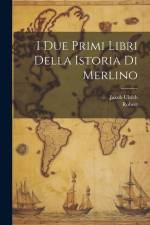 I Due Primi Libri Della Istoria Di Merlino af Jakob Ulrich