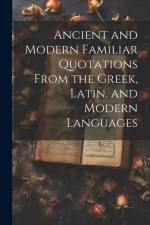 Ancient and Modern Familiar Quotations From the Greek, Latin, and Modern Languages af Anonymous