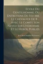 Ecole Du Gentilhomme, Ou Entretiens De Feu Mr. Le Chevalier De B ... Avec Le Comte Son Neveu Sur L'Héroisme Et Le Heros. Publiés af Jean Henri Maubert De Gouvest