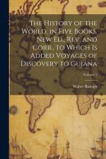 The History of the World, in Five Books. New Ed., Rev. and Corr., to Which is Added Voyages of Discovery to Guiana; Volume 2 af Walter Raleigh