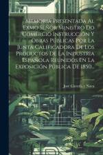 Memoria Presentada Al Exmo Señor Ministro Do Comercio Instrucción Y Obras Públicas Por La Junta Calificadora De Los Productos De La Industria Española af José Caveda Y Nava