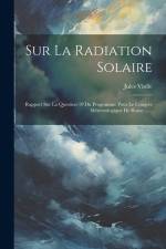 Sur La Radiation Solaire: Rapport Sur La Question 19 Du Programme Pour Le Congrès Météorologique De Rome ...... af Jules Violle