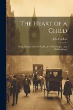 The Heart of a Child: Being Passages From the Early Life of Sally Snape, Lady Kidderminster af Julia Frankau