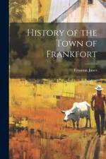 History of the Town of Frankfort af Erasmus Jones