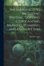 Ink Manufacture Including Writing, Copying, Lithographic, Marking, Stamping, and Laundry Inks af Sigmund Lehner