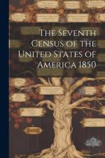 The Seventh Census of the United States of America 1850 af Anonymous