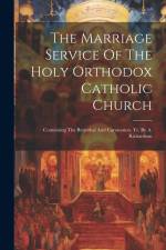 The Marriage Service Of The Holy Orthodox Catholic Church: Containing The Betrothal And Coronation. Tr. By A. Richardson af Anonymous