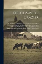 The Complete Grazier: Or, Gentleman and Farmer's Directory. Containing the Best Instructions for Buying, Breeding, and Feeding Cattle, Sheep af Anonymous