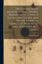 Two Geometrical Memoirs of the General Properties of Cones of the Second Degree, and On the Spherical Conics, Tr. With Notes and Additions by C. Grave af Michel Chasles