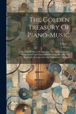 The Golden Treasury Of Piano-music: Collection Of Pieces Written For The Virginal, Spinet, Harpsichord And Clavichord By Composers Of The Sixteenth, S af Anonymous