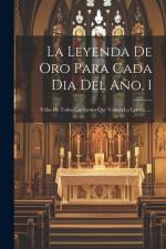 La Leyenda De Oro Para Cada Dia Del Año, 1: Vidas De Todos Los Santos Que Venera La Lglesia...... af Anonymous