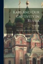 Kars And Our Captivity In Russia: With Letters From Sir W. F. Williams, Bart af Atwell Lake