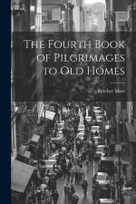 The Fourth Book of Pilgrimages to Old Homes af Fletcher Moss