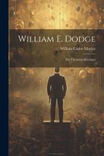 William E. Dodge: The Christian Merchant af William Carlos Martyn