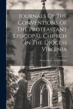 Journals Of The Conventions Of The Proteastant Episcopal Church In The Diocess Virginia: From 1785 To 1835, Inclusive af Anonymous