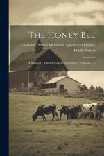 The Honey Bee: A Manual Of Instruction In Apiculture, Volumes 1-6 af Frank Benton