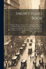 Snow's Hand Book: Northern Pleasure Travel: How to Reach the White and Franconia Mountains; the Northern Lakes and Rivers; Montreal and af Anonymous