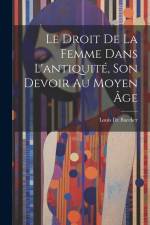 Le Droit De La Femme Dans L'antiquité, Son Devoir Au Moyen Âge af Louis de Baecker