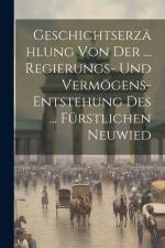 Geschichtserzählung Von Der ... Regierungs- Und Vermögens-entstehung Des ... Fürstlichen Neuwied af Anonymous