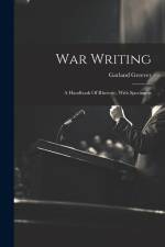 War Writing: A Handbook Of Rhetoric, With Specimens af Garland Greever