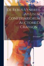 De Rebus Venereis Ad Usum Confessariorum Auctore D. Craisson ... af D. Craisson