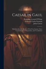 Caesar in Gaul: With Introduction, Review of First-Year Syntax, Notes, Grammar, Prose Composition, and Vocabularies af Benjamin Leonard D'Ooge