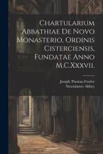 Chartularium Abbathiae De Novo Monasterio, Ordinis Cisterciensis, Fundatae Anno M.C.Xxxvii. af Joseph Thomas Fowler