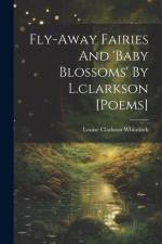 Fly-away Fairies And 'baby Blossoms' By L.clarkson [poems] af Louise Clarkson Whitelock