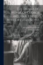 The Dramatic Works Of George Farquhar, Edited, With Life And Notes: The Twin-rivals. The Recruiting Officer. The Beaux-stratagem af George Farquhar