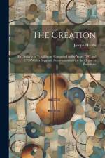 The Creation: an Oratorio in Vocal Score Composed in the Years 1797 and 1798 With a Separate Accompaniment for the Organ or Pianofor af Joseph Haydn