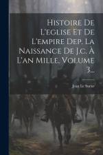 Histoire De L'eglise Et De L'empire Dep. La Naissance De J.c. À L'an Mille, Volume 3... af Jean Le Sueur