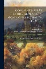 Commentaires Et Lettres De Blaise De Monluc, Maréchal De France: Édition Revue Sur Les Manuscrits Et Publée Avec Les Variantes Pour La Société De L'hi af Alphonse Ruble