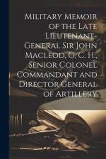 Military Memoir of the Late Lieutenant-General Sir John Macleod, G. C. H., Senior Colonel Commandant and Director General of Artillery [microform] af Anonymous