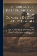 Histoire Sacrée De La Providence Et De La Conduite De Dieu Sur Les Hommes: Depuis Le Commencement Du Monde Jusqu'aux Temps Prédits Dans L'apocalypse, af Anonymous