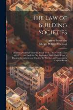 The Law of Building Societies: Comprising Socities Under the Act of 1874 ... Act of 1836 ... Act of 1871 ... and Societies Not Registered; With Model af Edward William Brabrook