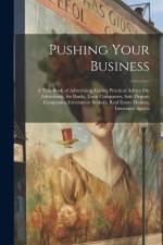 Pushing Your Business: A Text-Book of Advertising, Giving Practical Advice On Advertising, for Banks, Trust Companies, Safe Deposit Companies af Anonymous