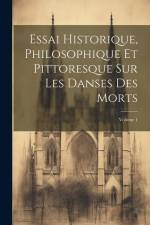 Essai Historique, Philosophique Et Pittoresque Sur Les Danses Des Morts; Volume 1 af Anonymous