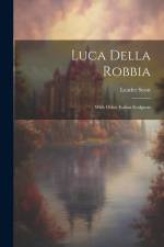 Luca Della Robbia: With Other Italian Sculptors af Leader Scott