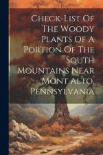 Check-list Of The Woody Plants Of A Portion Of The South Mountains Near Mont Alto, Pennsylvania af Anonymous