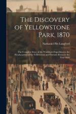 The Discovery of Yellowstone Park, 1870: the Complete Story of the Washburn Expedition to the Headquarters of the Yellowstone and Firehole Rivers in t af Nathaniel Pitt Langford